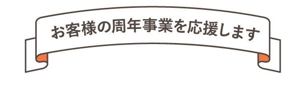 お客様の周年事業を応援します